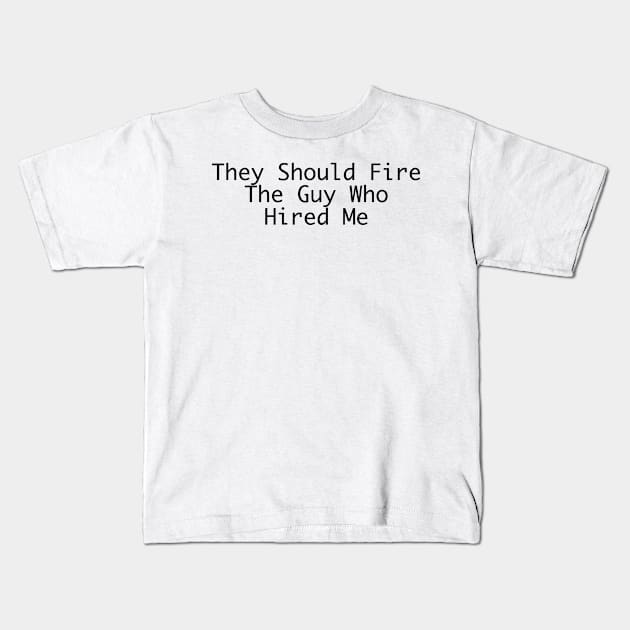 They should fire the guy who hired me Kids T-Shirt by xaxuokxenx